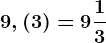 9,(3)=9\frac13