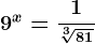 9^x=\frac1^\sqrt[3]81