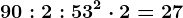 90:2:5+3^2 \cdot 2=27