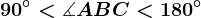 90^\circ< \measuredangle ABC <180^\circ