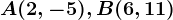 A(2,-5), B(6,11)