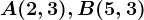 A(2,3), B(5,3)