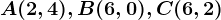 A(2,4), B(6,0), C(6,2)