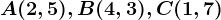 A(2,5), B(4,3), C(1,7)