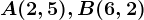 A(2,5), B(6,2)