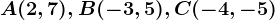 A(2,7),B(-3,5),C(-4,-5)