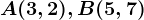 A(3,2), B(5,7)