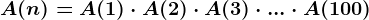 A(n)=A(1)\cdot A(2)\cdot A(3)\cdot ...\cdot A(100)