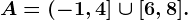 A=(-1, 4]\cup [6, 8].