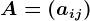 A=(aij)