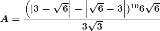 A=\frac\left (| 3-\sqrt6 \right |-\left | \sqrt6 -3\right |)^10+6\sqrt63\sqrt3