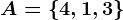 A=\left\4,1,3\right\