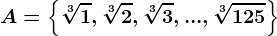 A=\left \ \sqrt[3]1, \sqrt[3]2, \sqrt[3]3,..., \sqrt[3]125 \right \