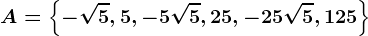 A=\left \ -\sqrt5, 5, -5\sqrt5, 25, -25\sqrt5, 125 \right \