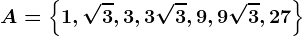 A=\left \ 1,\sqrt3,3,3\sqrt3,9,9\sqrt3, 27 \right \