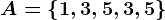 A=\left \ 1, 3, 5, 3, 5 \right \