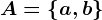 A=\left \ a,b \right \
