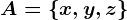 A=\left \ x, y, z \right \