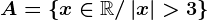 A=\left \ x\in \mathbbR/\left | x \right |> 3 \right \