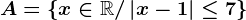 A=\left \ x\in \mathbbR/\left | x-1 \right |\leq 7 \right \