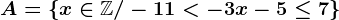 A=\left \ x\in \mathbbZ/-11< -3x-5\leq 7 \right \