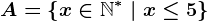 A=\left \ x \in \mathbbN^* \ | \ x\leq 5 \right \