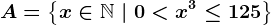 A=\left \ x \in \mathbbN \ | \ 0< x^3\leq 125 \right \
