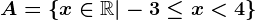 A= \left \ x\in \mathbbR|-3\leq x< 4 \right \