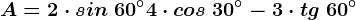 A=2\cdot sin\ 60^\circ+4\cdot cos\ 30^\circ-3\cdot tg\ 60^\circ