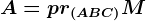 A=pr(ABC)M