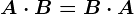 A\cdot B = B\cdot A