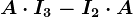 A\cdot I3-I2\cdot A