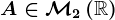 A\in\mathcalM2\left(\mathbbR\right)