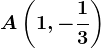 A\left ( 1,-\frac13 \right )