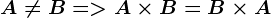 A\neq B= > A\times B= B\times A