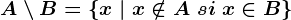 A\setminus B=\left \ x \ | \ x \notin A\ si\ x \in B \right \