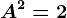 A^2=2