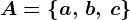 A = \left \ a,\, b,\, c \right \
