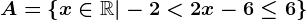 A = \left \ x\in \mathbbR|-2< 2x-6\leq 6 \right \