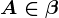 A \in \beta