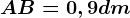 AB= 0,9 dm