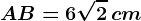 AB= 6\sqrt2\, cm