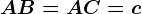 AB= AC = c