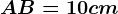 AB=10cm
