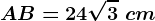 AB=24\sqrt3\ cm