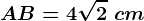 AB=4\sqrt2\ cm