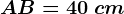 AB=40\ cm