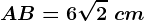 AB=6\sqrt2\ cm