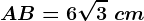 AB=6\sqrt3\ cm