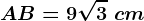 AB=9\sqrt3\ cm